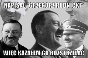 Napisał Grzegorz Rudnicki więc kazałem go rozstrzelać ZioPeng Hitler.png